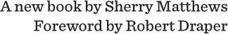 A new book by Sherry Matthews, Foreword by Robert Draper